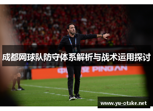 成都网球队防守体系解析与战术运用探讨